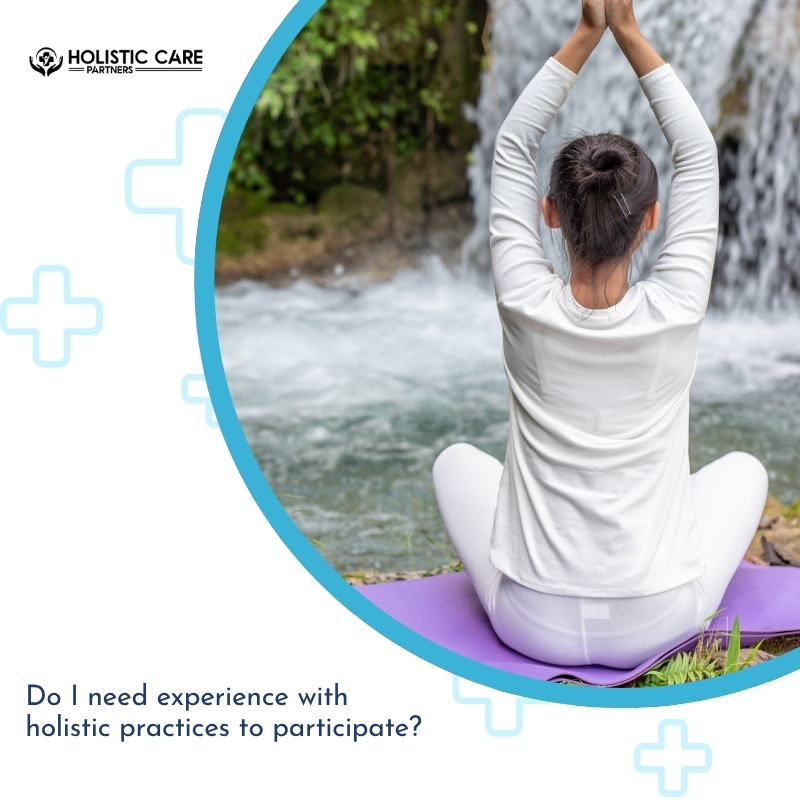 Do I need experience with meditation, mindfulness, Reiki, or other holistic practices to participate?